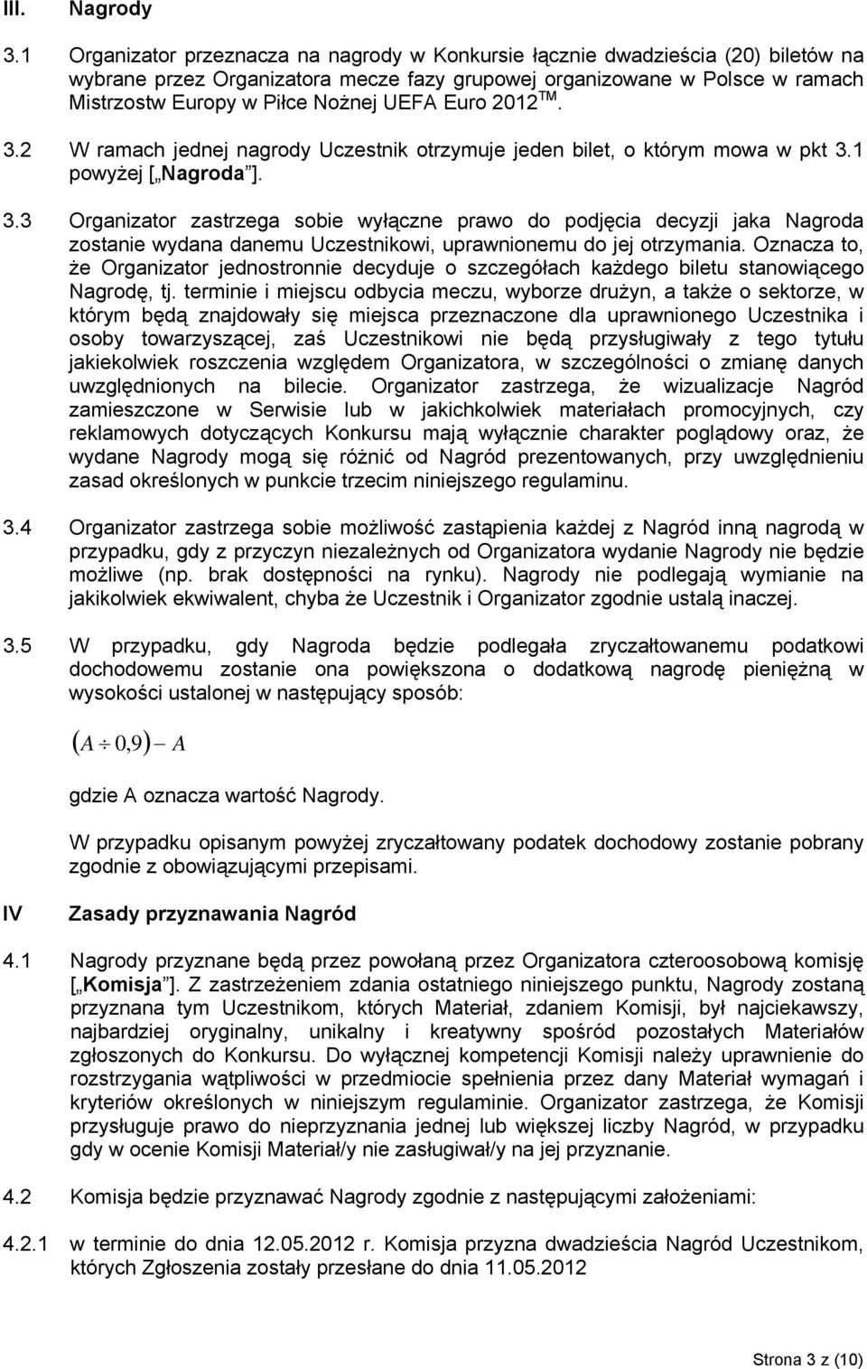 Euro 2012 TM. 3.2 W ramach jednej nagrody Uczestnik otrzymuje jeden bilet, o którym mowa w pkt 3.1 powyżej [ Nagroda ]. 3.3 Organizator zastrzega sobie wyłączne prawo do podjęcia decyzji jaka Nagroda zostanie wydana danemu Uczestnikowi, uprawnionemu do jej otrzymania.