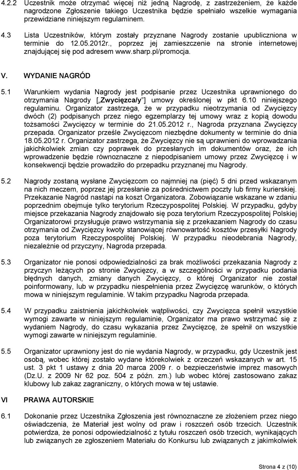 pl/promocja. V. WYDANIE NAGRÓD 5.1 Warunkiem wydania Nagrody jest podpisanie przez Uczestnika uprawnionego do otrzymania Nagrody [ Zwycięzca/y ] umowy określonej w pkt 6.10 niniejszego regulaminu.