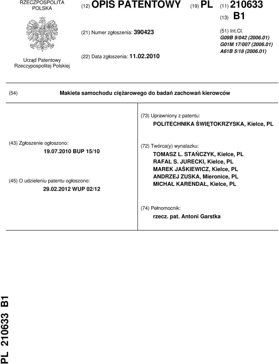 01) (54) Makieta samochodu ciężarowego do badań zachowań kierowców (73) Uprawniony z patentu: POLITECHNIKA ŚWIĘTOKRZYSKA, Kielce, PL (43) Zgłoszenie ogłoszono: 19.07.