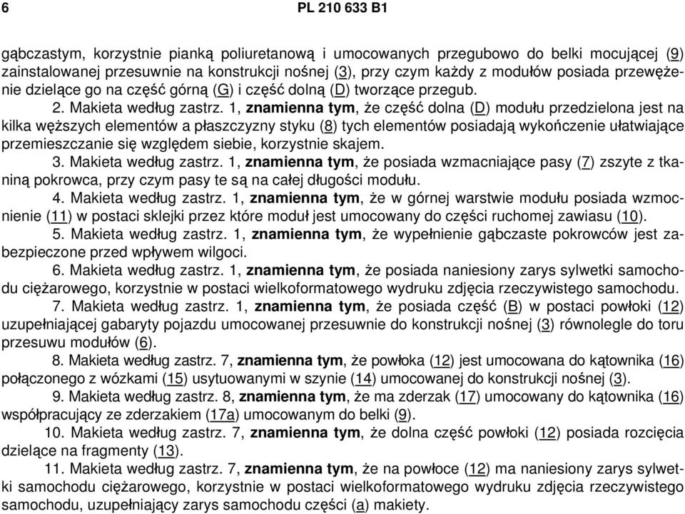 1, znamienna tym, że część dolna (D) modułu przedzielona jest na kilka węższych elementów a płaszczyzny styku (8) tych elementów posiadają wykończenie ułatwiające przemieszczanie się względem siebie,