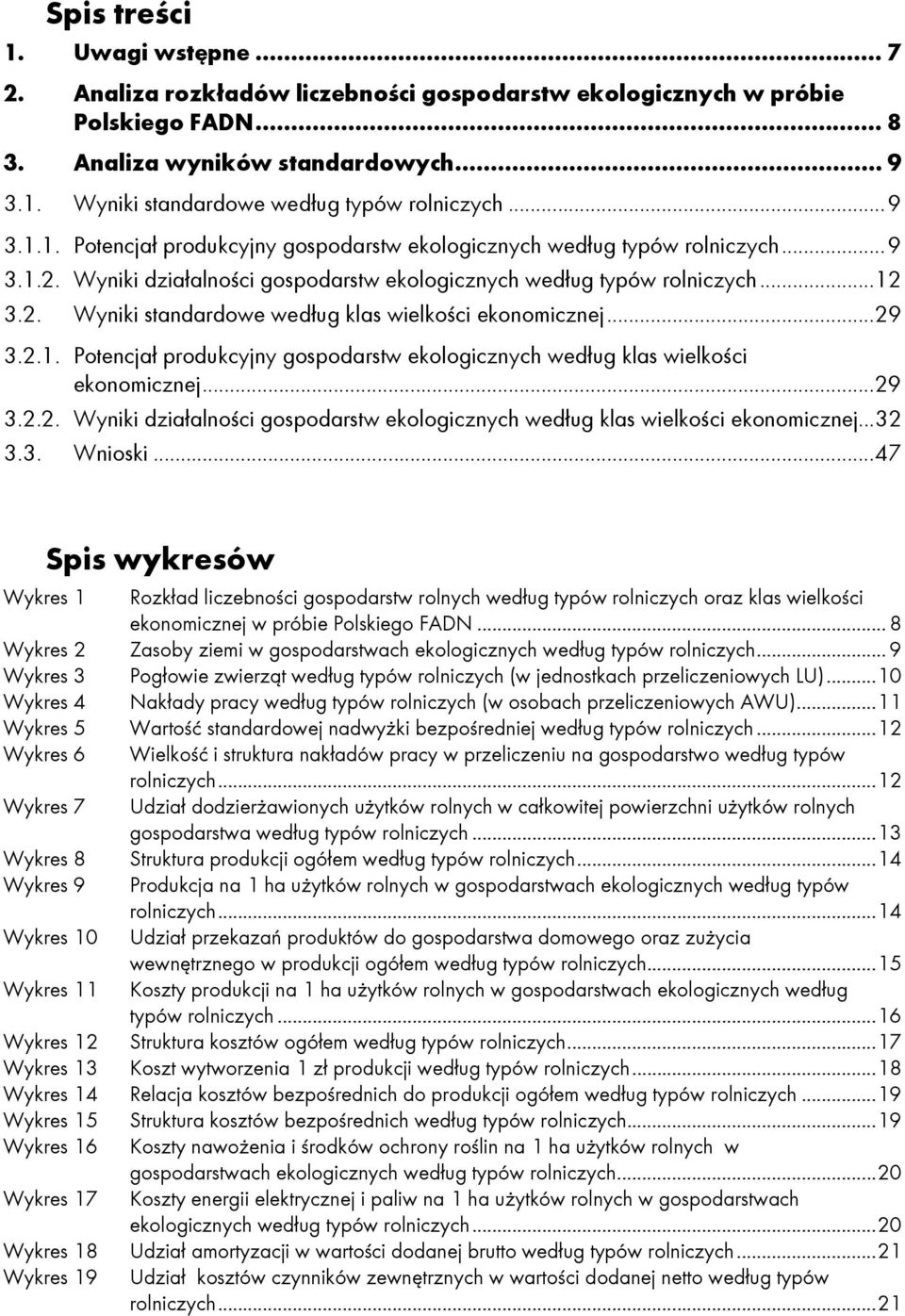 ..29 3.2.1. Potencjał produkcyjny gospodarstw ekologicznych według klas wielkości ekonomicznej...29 3.2.2. Wyniki działalności gospodarstw ekologicznych według klas wielkości ekonomicznej...32 3.3. Wnioski.