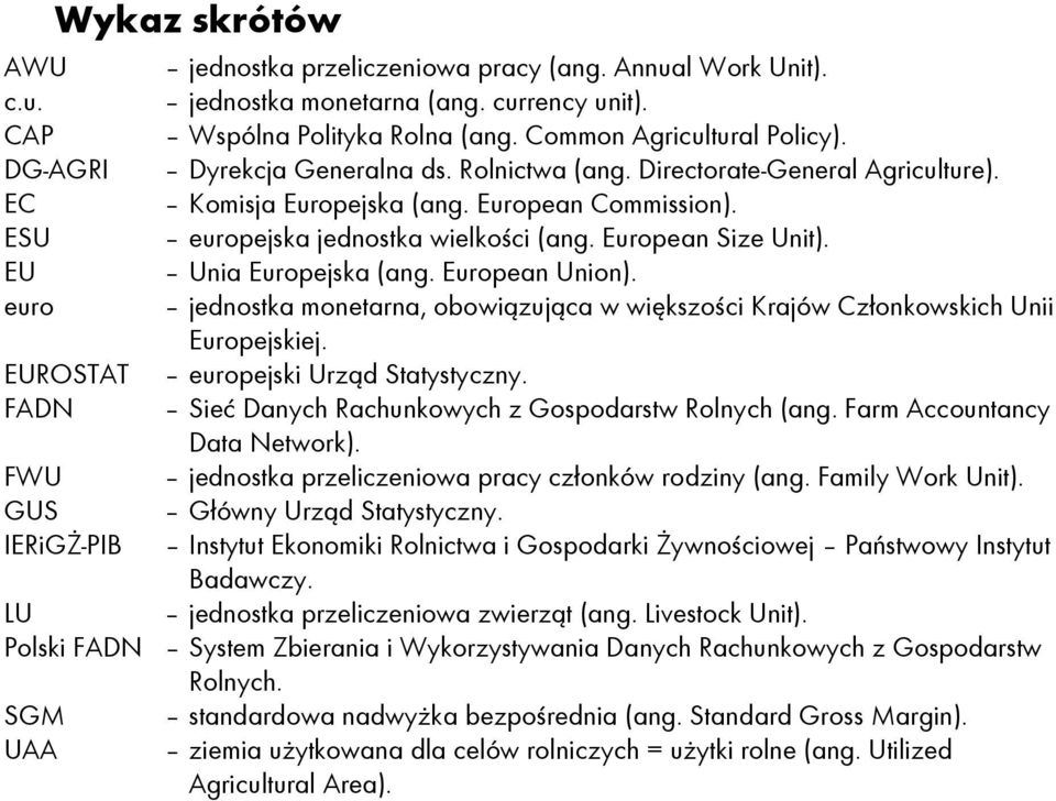 EU Unia Europejska (ang. European Union). euro jednostka monetarna, obowiązująca w większości Krajów Członkowskich Unii Europejskiej. EUROSTAT europejski Urząd Statystyczny.