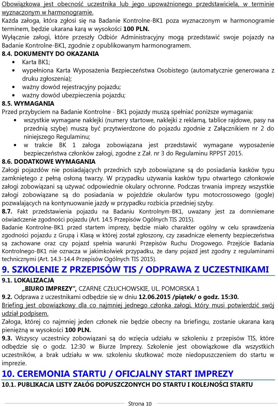 Wyłącznie załogi, które przeszły Odbiór Administracyjny mogą przedstawić swoje pojazdy na Badanie Kontrolne-BK1, zgodnie z opublikowanym harmonogramem. 8.4.