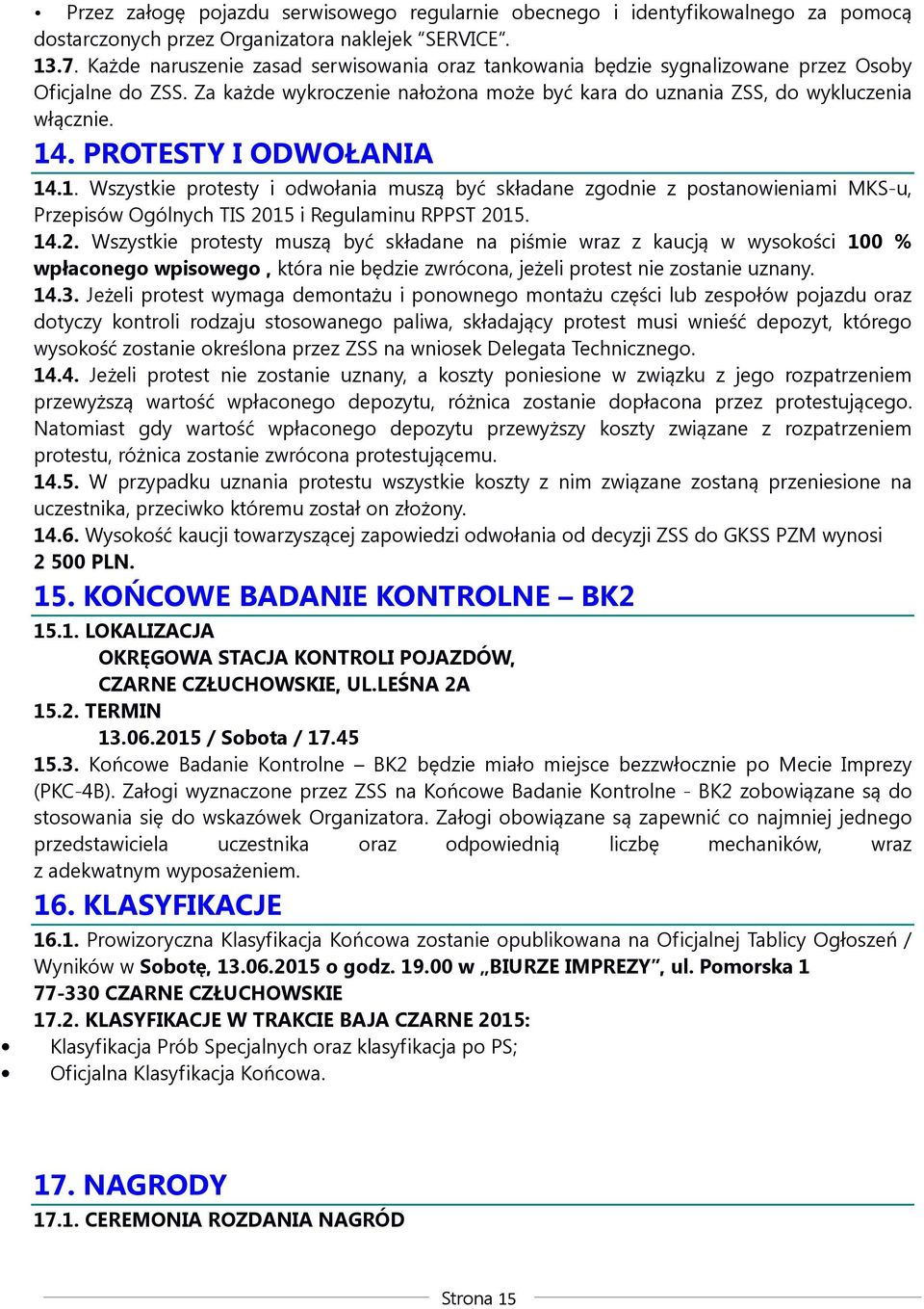 PROTESTY I ODWOŁANIA 14.1. Wszystkie protesty i odwołania muszą być składane zgodnie z postanowieniami MKS-u, Przepisów Ogólnych TIS 20