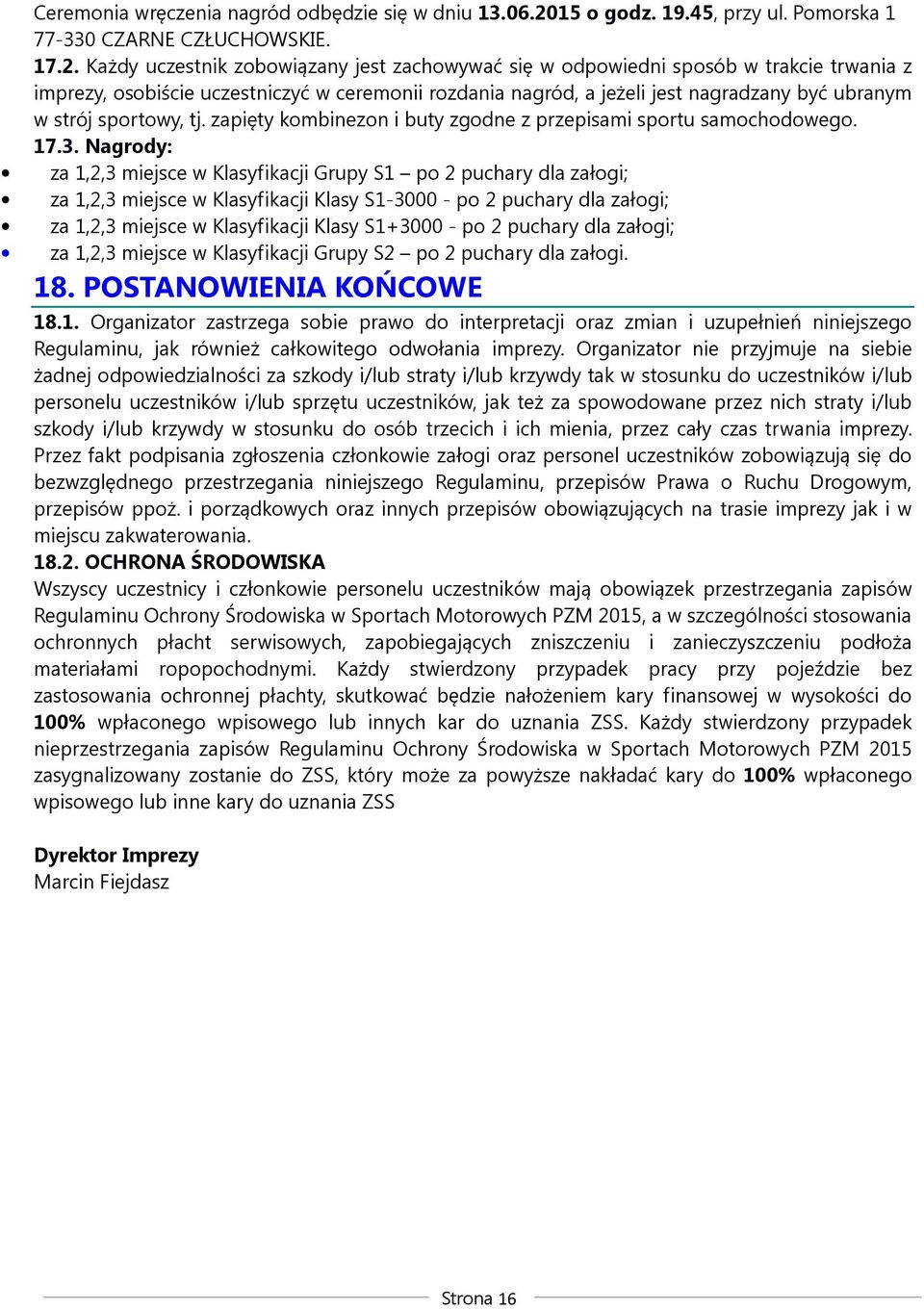 Każdy uczestnik zobowiązany jest zachowywać się w odpowiedni sposób w trakcie trwania z imprezy, osobiście uczestniczyć w ceremonii rozdania nagród, a jeżeli jest nagradzany być ubranym w strój