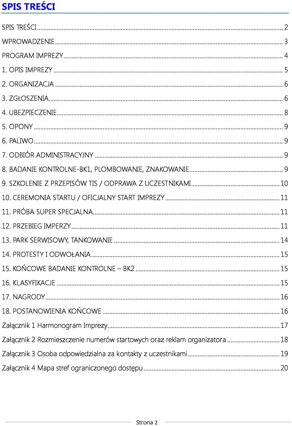 PRÓBA SUPER SPECJALNA... 11 12. PRZEBIEG IMPERZY... 11 13. PARK SERWISOWY, TANKOWANIE... 14 14. PROTESTY I ODWOŁANIA... 15 15. KOŃCOWE BADANIE KONTROLNE BK2... 15 16. KLASYFIKACJE... 15 17. NAGRODY.