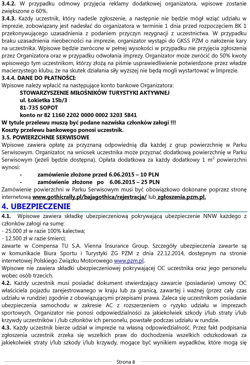 W przypadku braku uzasadnienia nieobecności na imprezie, organizator wystąpi do GKSS PZM o nałożenie kary na uczestnika.