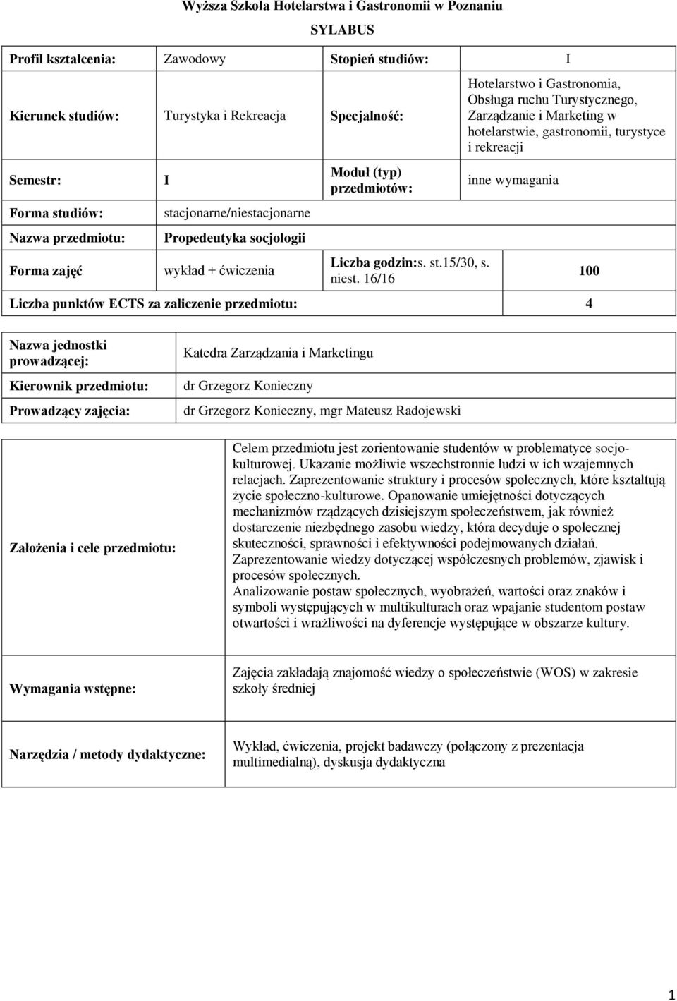 16/16 Hotelarstwo i Gastronomia, Obsługa ruchu Turystycznego, Zarządzanie i Marketing w hotelarstwie, gastronomii, turystyce i rekreacji inne wymagania Liczba punktów ECTS za zaliczenie przedmiotu: 4