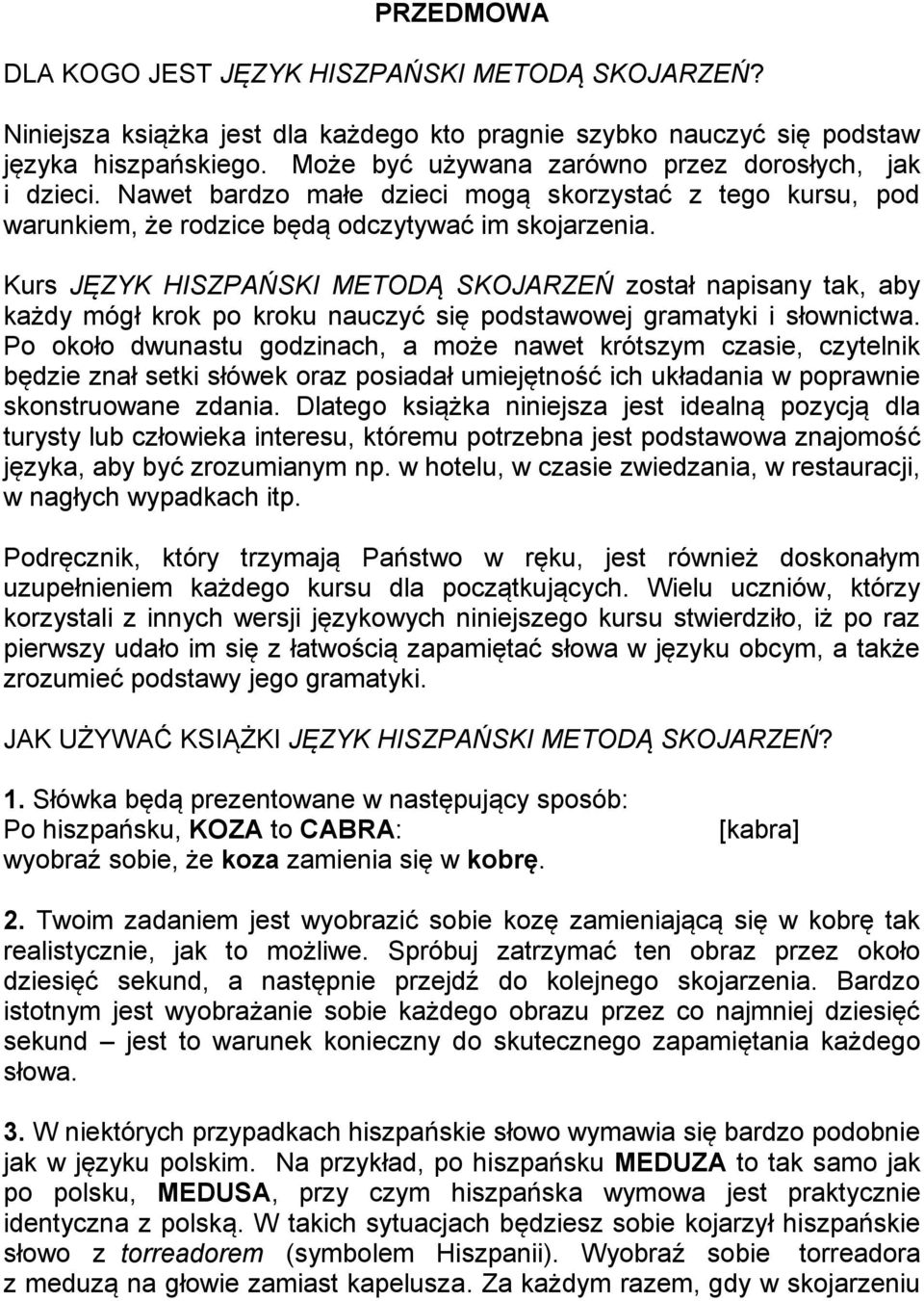 Kurs JĘZYK HISZPAŃSKI METODĄ SKOJARZEŃ został napisany tak, aby każdy mógł krok po kroku nauczyć się podstawowej gramatyki i słownictwa.