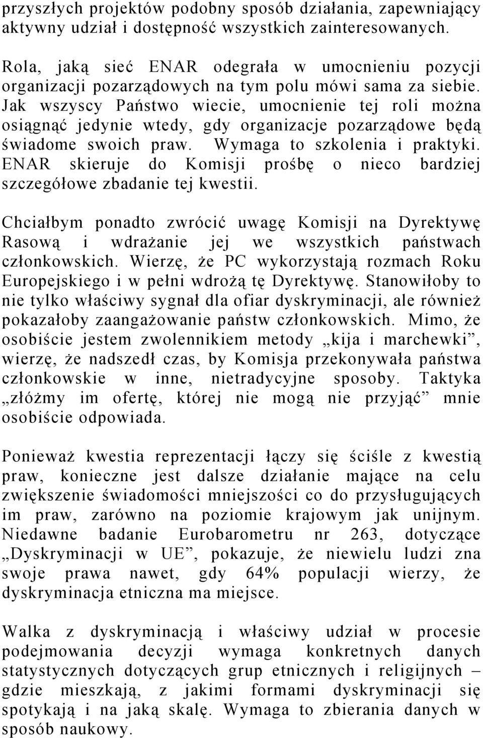 Jak wszyscy Państwo wiecie, umocnienie tej roli można osiągnąć jedynie wtedy, gdy organizacje pozarządowe będą świadome swoich praw. Wymaga to szkolenia i praktyki.