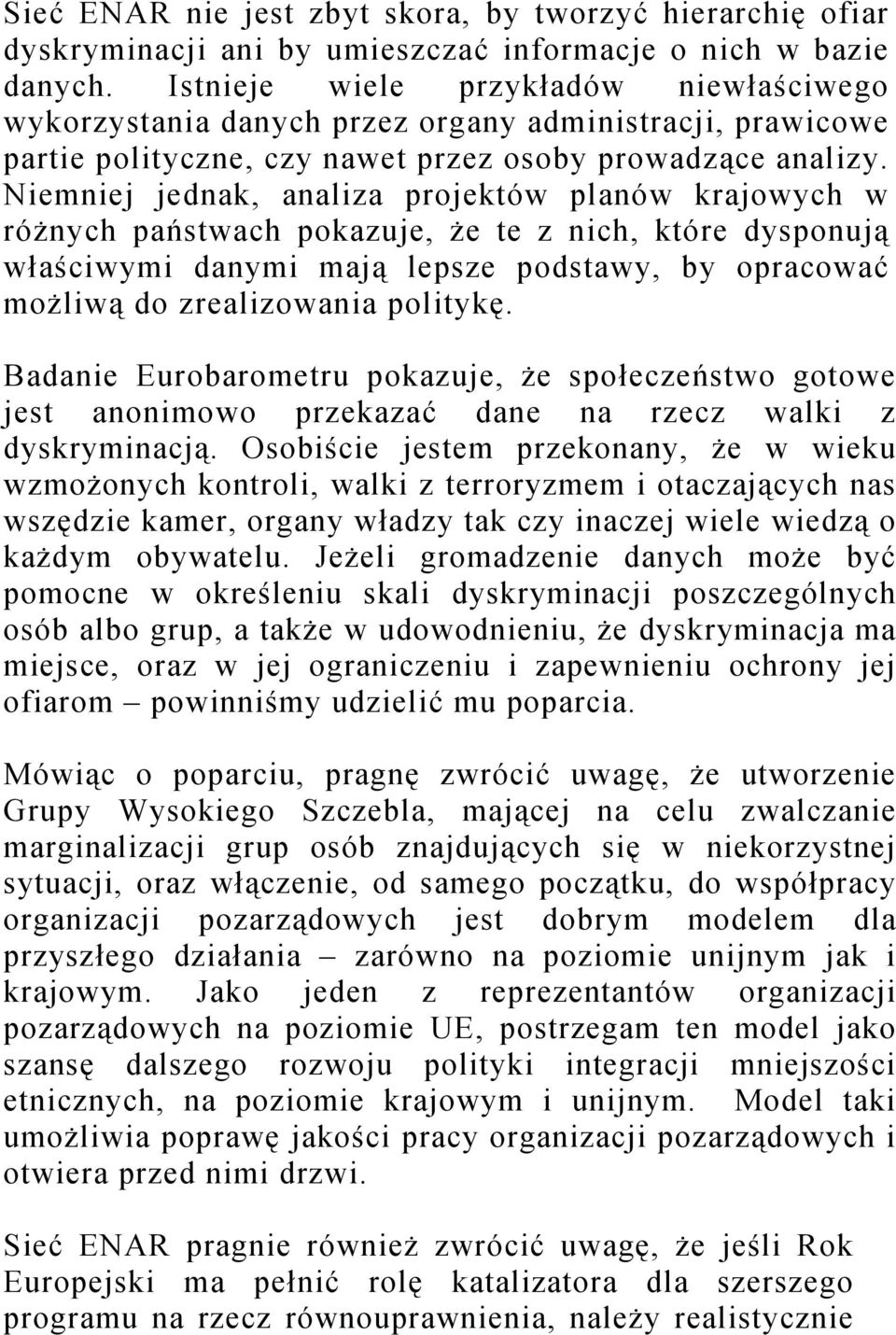 Niemniej jednak, analiza projektów planów krajowych w różnych państwach pokazuje, że te z nich, które dysponują właściwymi danymi mają lepsze podstawy, by opracować możliwą do zrealizowania politykę.