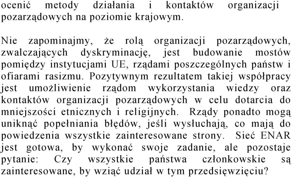 Pozytywnym rezultatem takiej współpracy jest umożliwienie rządom wykorzystania wiedzy oraz kontaktów organizacji pozarządowych w celu dotarcia do mniejszości etnicznych i religijnych.