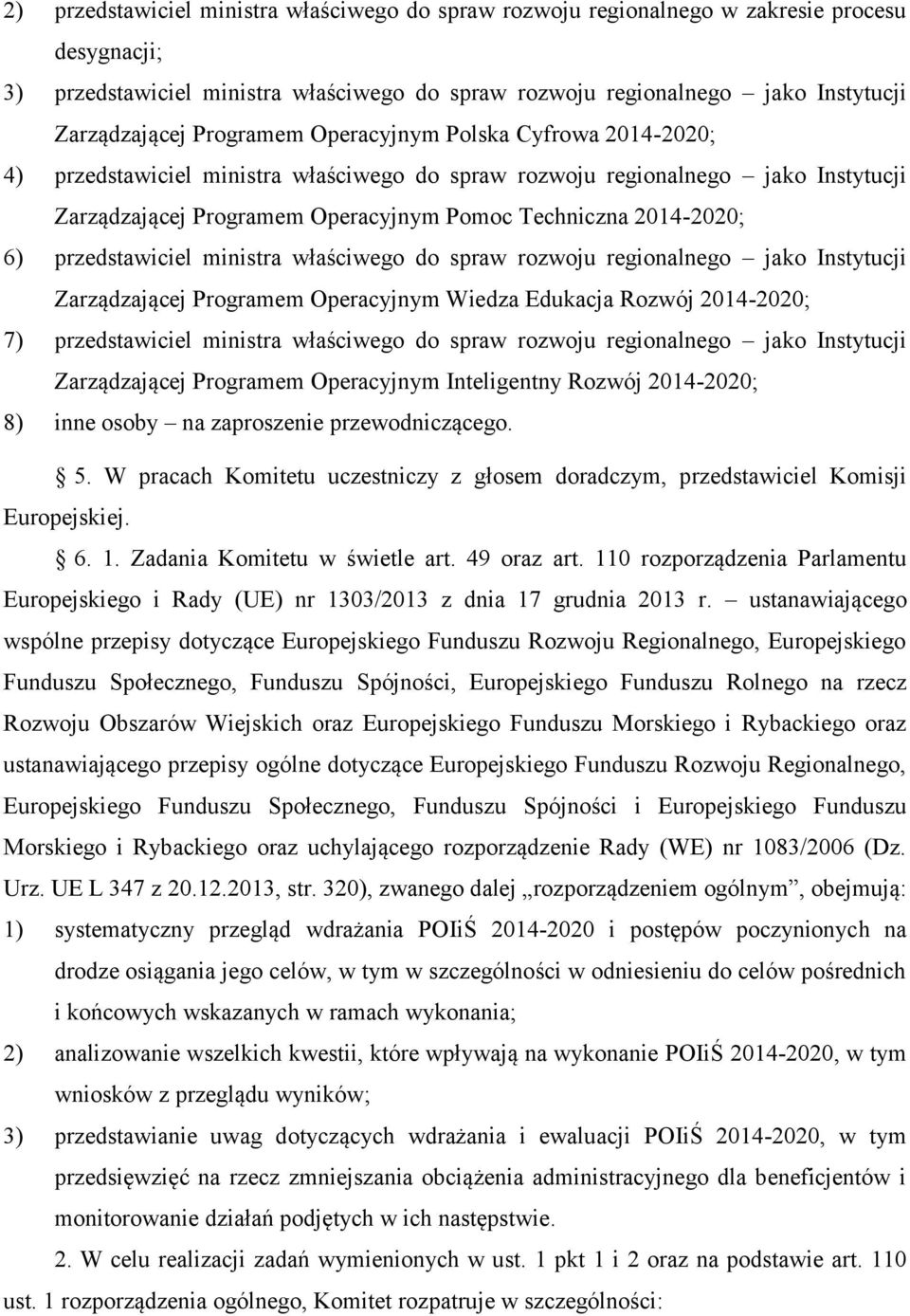 przedstawiciel ministra właściwego do spraw rozwoju regionalnego jako Instytucji Zarządzającej Programem Operacyjnym Wiedza Edukacja Rozwój 2014-2020; 7) przedstawiciel ministra właściwego do spraw