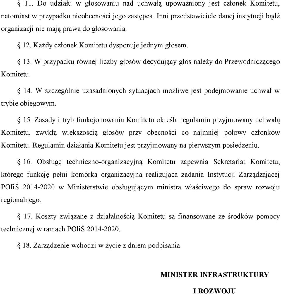 W przypadku równej liczby głosów decydujący głos należy do Przewodniczącego Komitetu. 14. W szczególnie uzasadnionych sytuacjach możliwe jest podejmowanie uchwał w trybie obiegowym. 15.