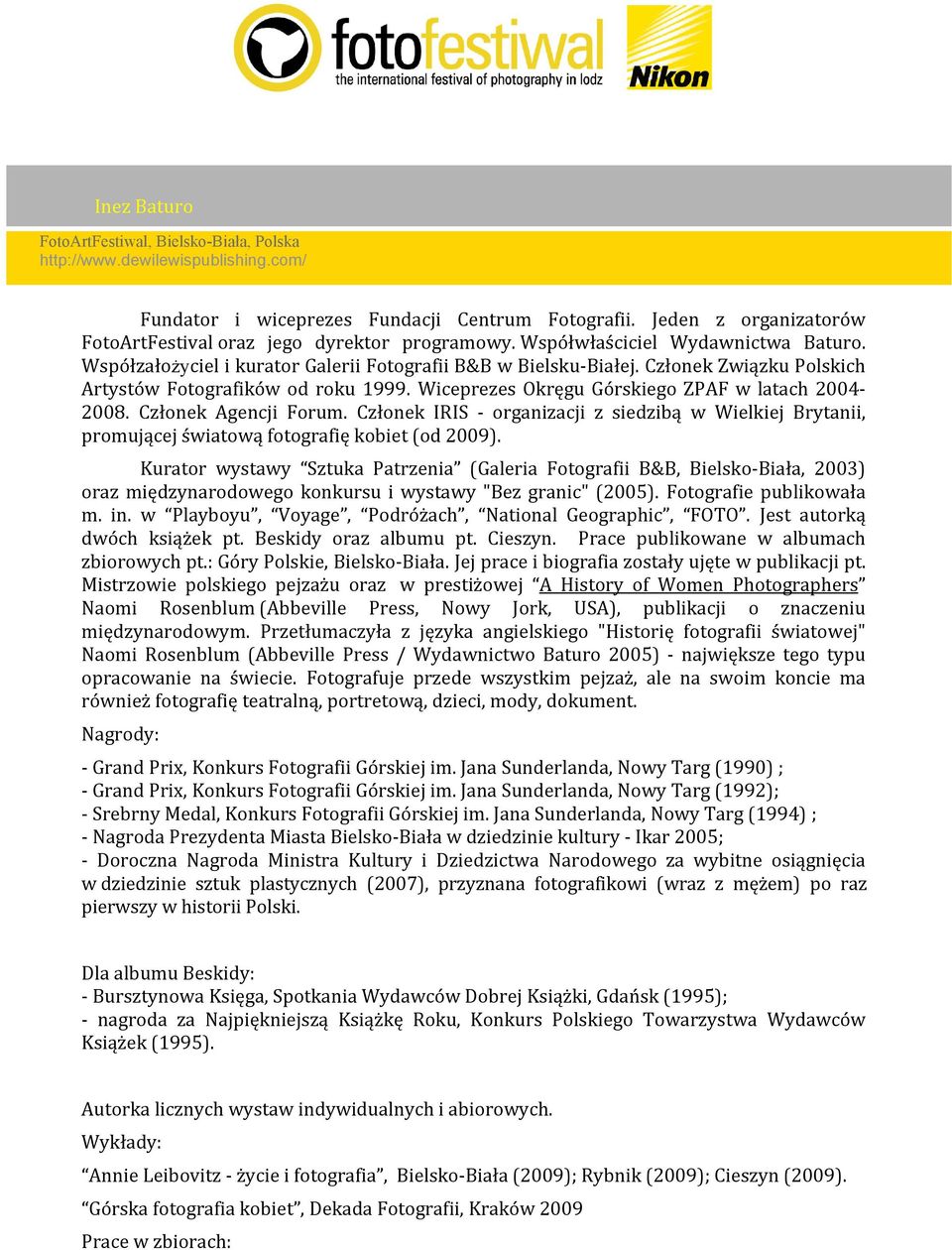 CzłonekZwiązkuPolskich Artystów Fotografików od roku 1999. Wiceprezes Okręgu Górskiego ZPAF w latach 2004 2008. Członek Agencji Forum.