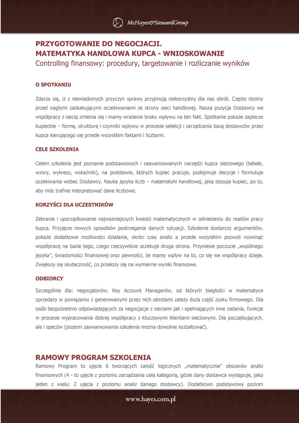 obrót. Często stoimy przed nagłymi zaskakującymi oczekiwaniami ze strony sieci handlowej. Nasza pozycja Dostawcy we współpracy z siecią zmienia się i mamy wrażenie braku wpływu na ten fakt.