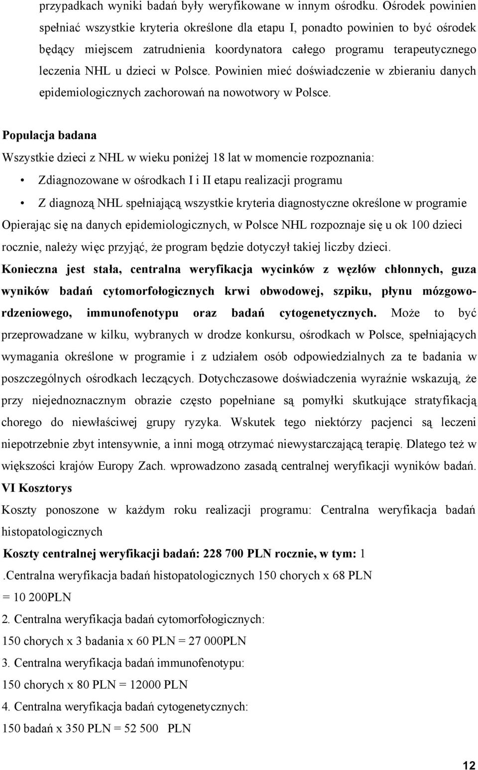 Polsce. Powinien mieć doświadczenie w zbieraniu danych epidemiologicznych zachorowań na nowotwory w Polsce.