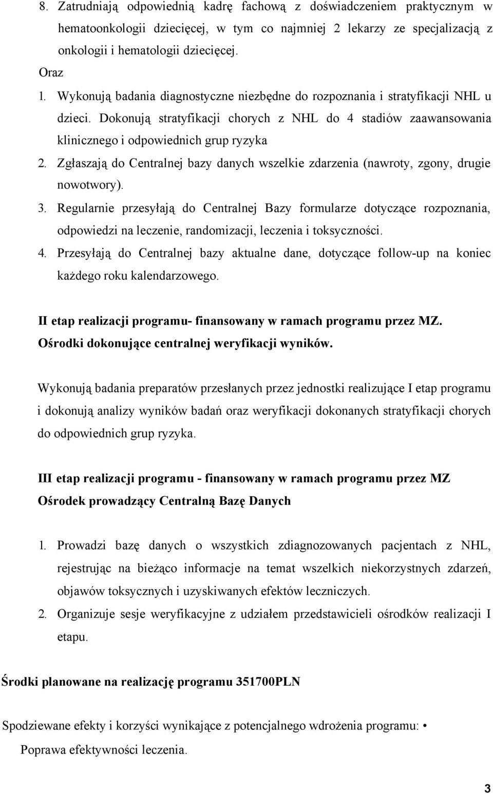 Zgłaszają do Centralnej bazy danych wszelkie zdarzenia (nawroty, zgony, drugie nowotwory). 3.