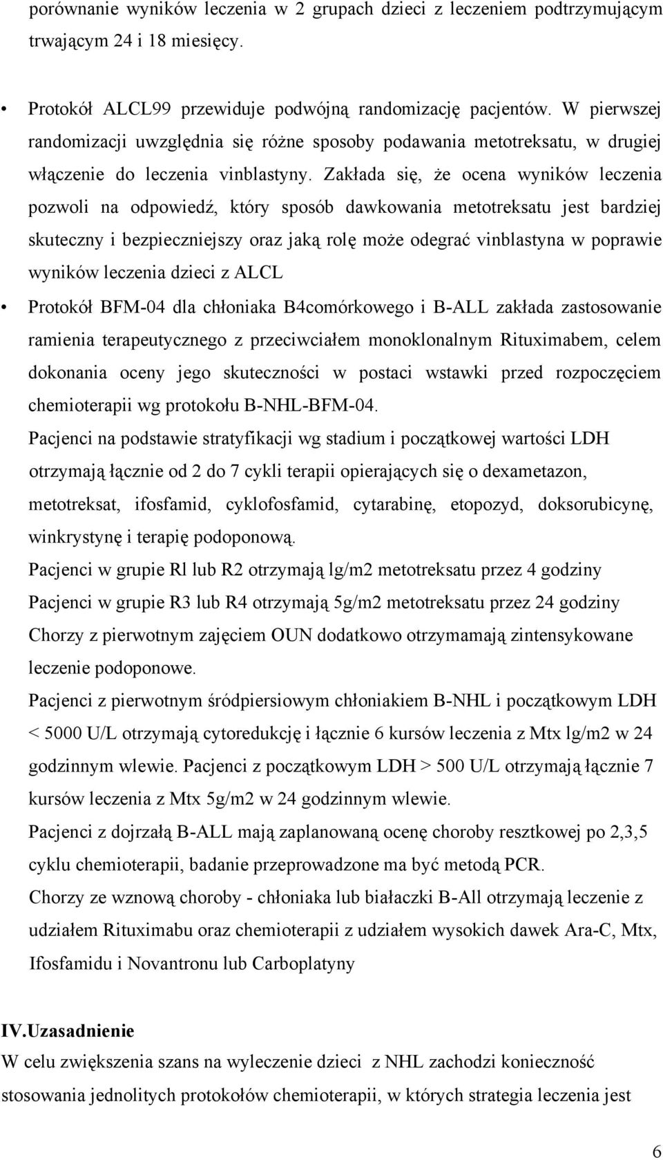 Zakłada się, że ocena wyników leczenia pozwoli na odpowiedź, który sposób dawkowania metotreksatu jest bardziej skuteczny i bezpieczniejszy oraz jaką rolę może odegrać vinblastyna w poprawie wyników