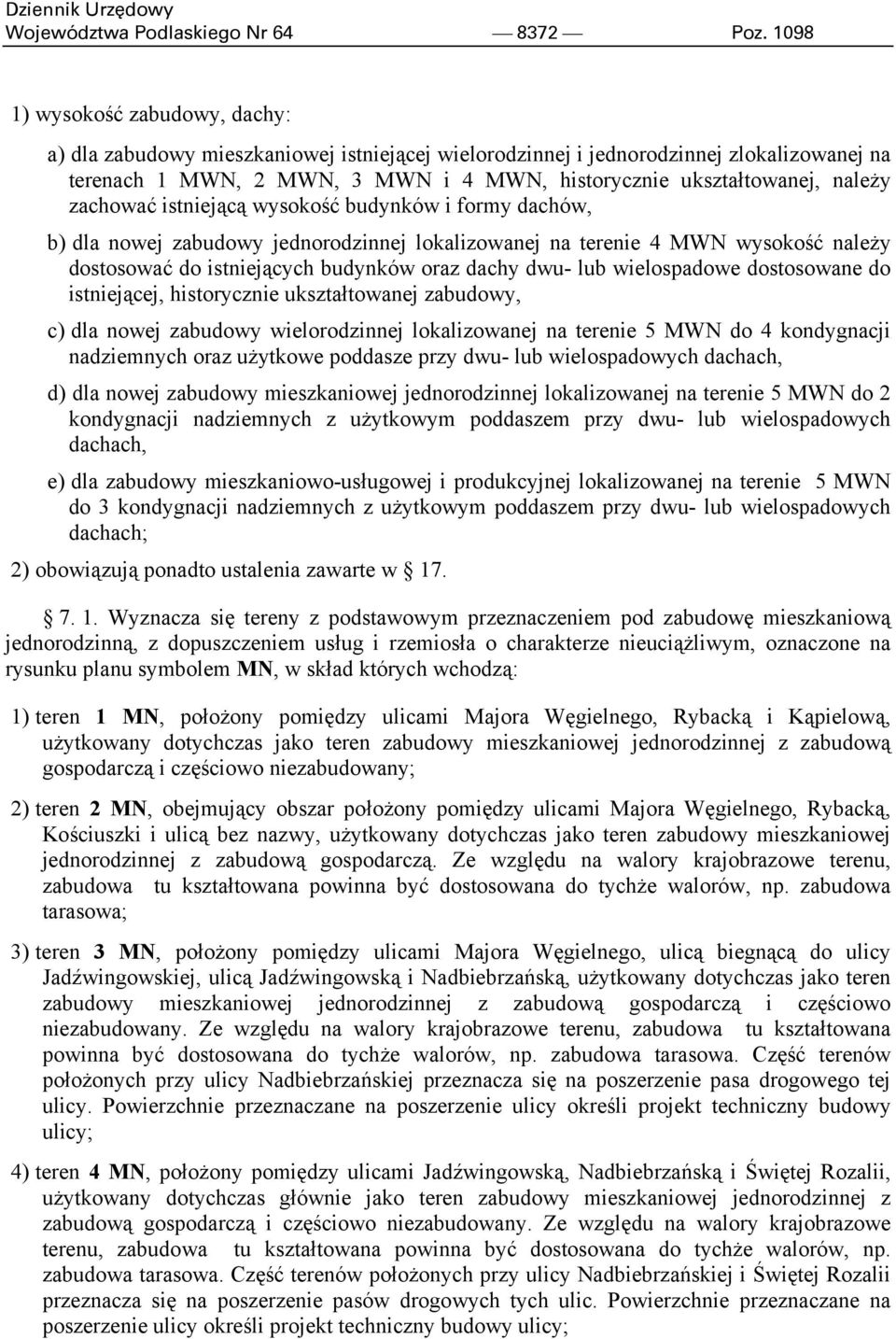 zachować istniejącą wysokość budynków i formy dachów, b) dla nowej zabudowy jednorodzinnej lokalizowanej na terenie 4 MWN wysokość należy dostosować do istniejących budynków oraz dachy dwu- lub