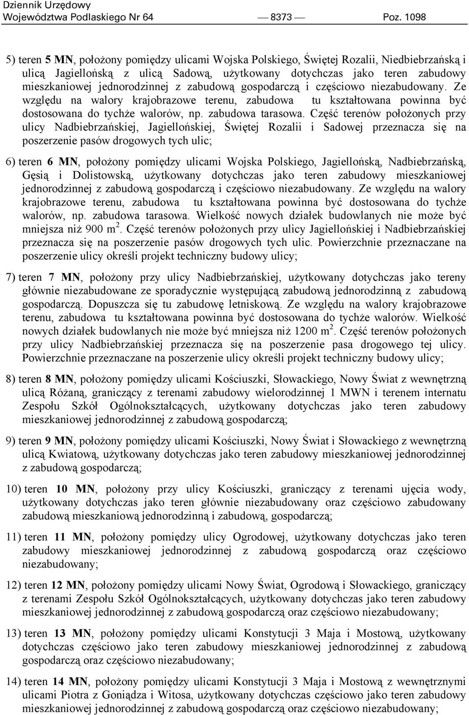 jednorodzinnej z zabudową gospodarczą i częściowo niezabudowany. Ze względu na walory krajobrazowe terenu, zabudowa tu kształtowana powinna być dostosowana do tychże walorów, np. zabudowa tarasowa.