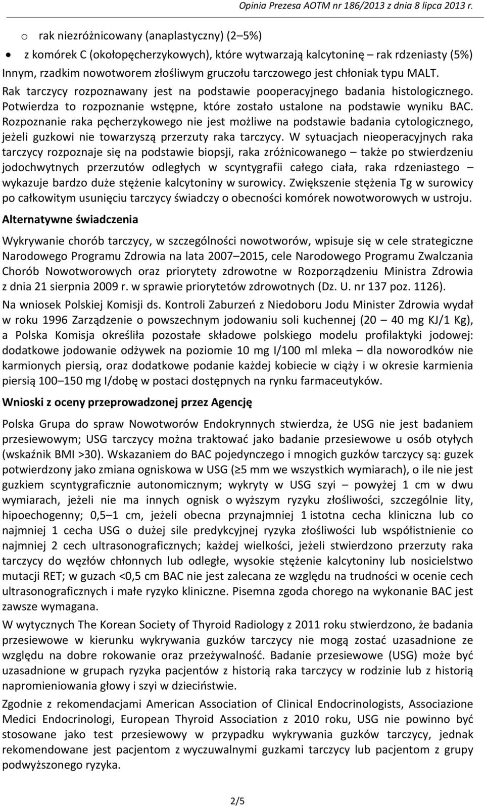 Rozpoznanie raka pęcherzykowego nie jest możliwe na podstawie badania cytologicznego, jeżeli guzkowi nie towarzyszą przerzuty raka tarczycy.