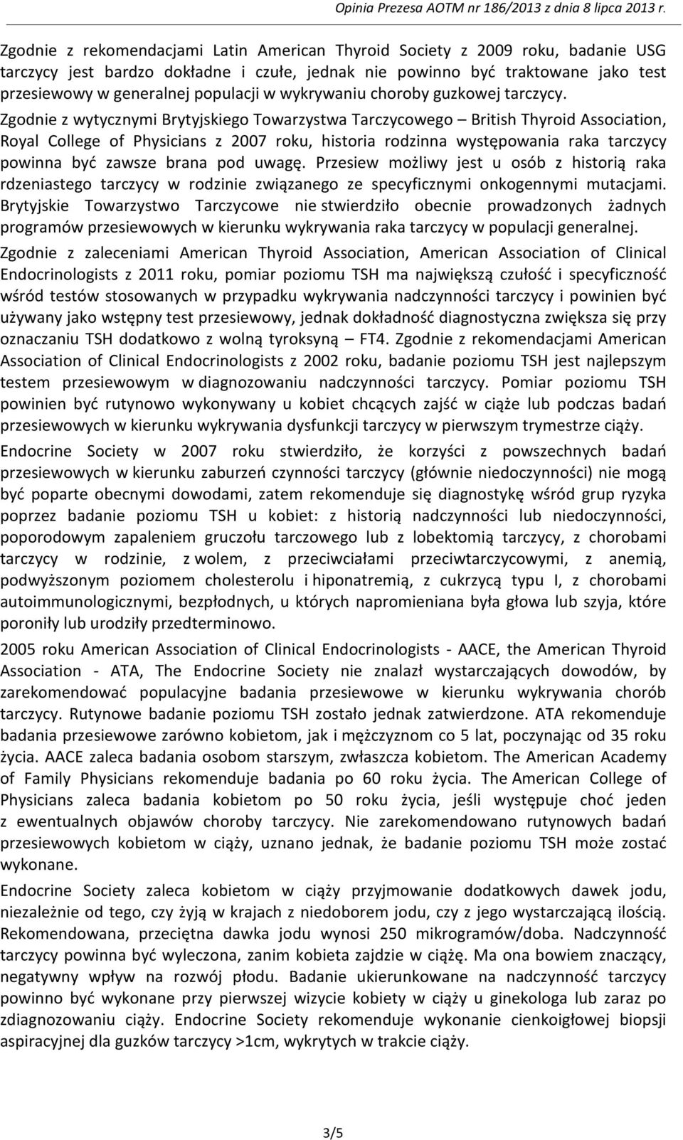 Zgodnie z wytycznymi Brytyjskiego Towarzystwa Tarczycowego British Thyroid Association, Royal College of Physicians z 2007 roku, historia rodzinna występowania raka tarczycy powinna być zawsze brana