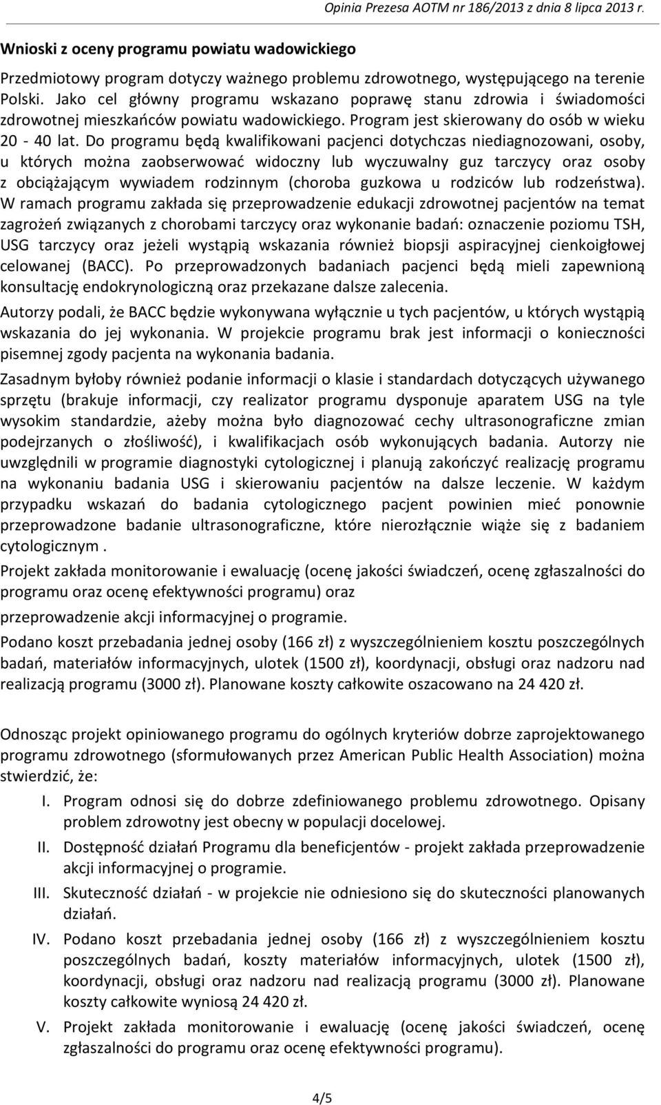 Do programu będą kwalifikowani pacjenci dotychczas niediagnozowani, osoby, u których można zaobserwować widoczny lub wyczuwalny guz tarczycy oraz osoby z obciążającym wywiadem rodzinnym (choroba