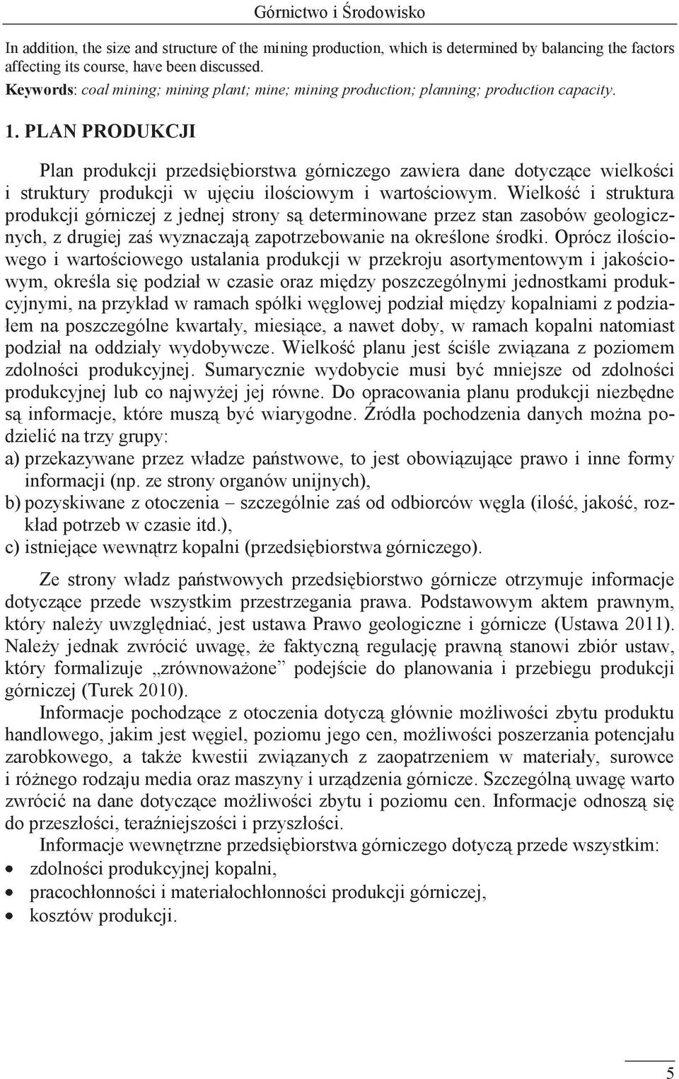 PLAN PRODUKCJI Plan produkcji przedsiębiorstwa górniczego zawiera dane dotyczące wielkości i struktury produkcji w ujęciu ilościowym i wartościowym.