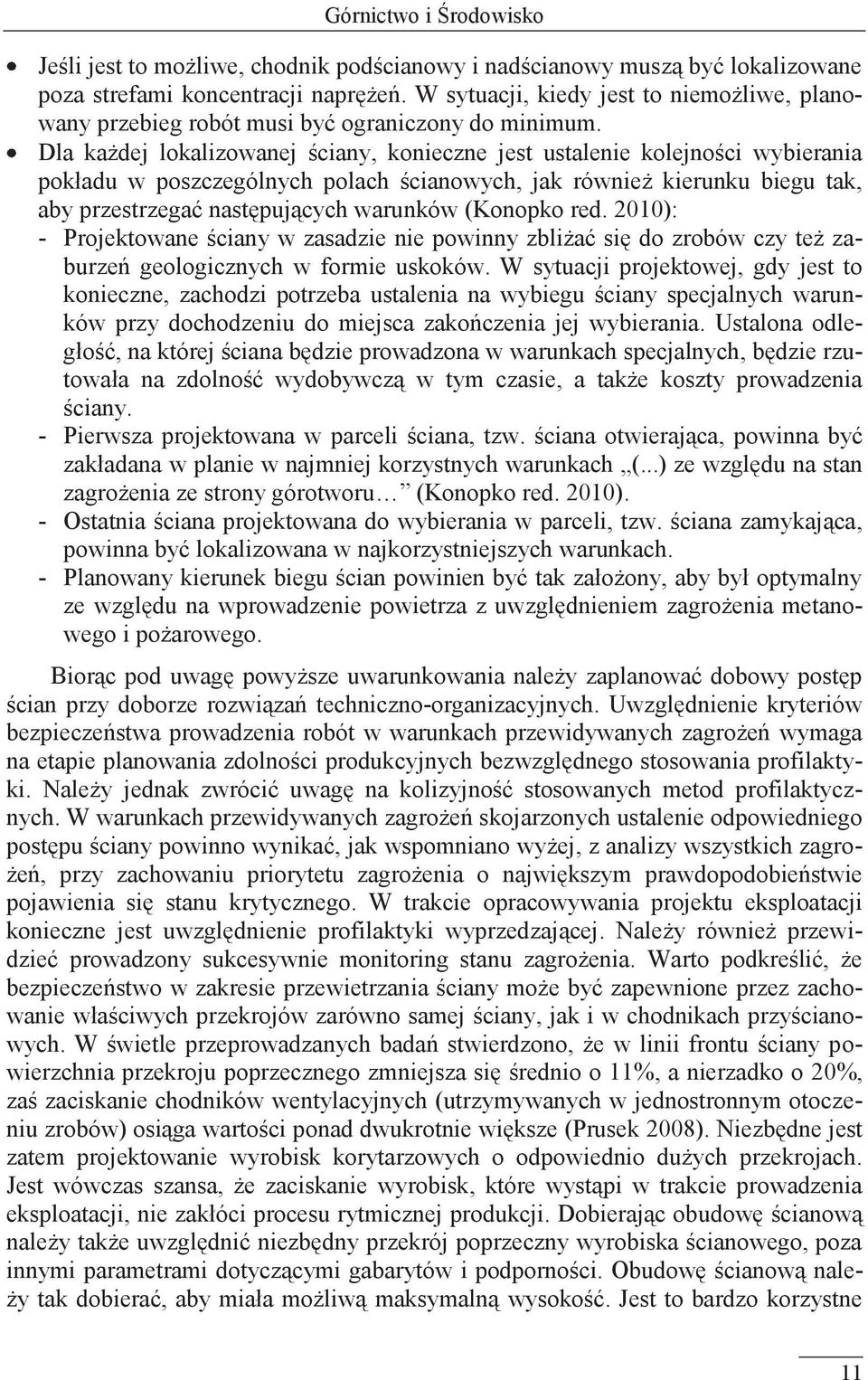 Dla każdej lokalizowanej ściany, konieczne jest ustalenie kolejności wybierania pokładu w poszczególnych polach ścianowych, jak również kierunku biegu tak, aby przestrzegać następujących warunków