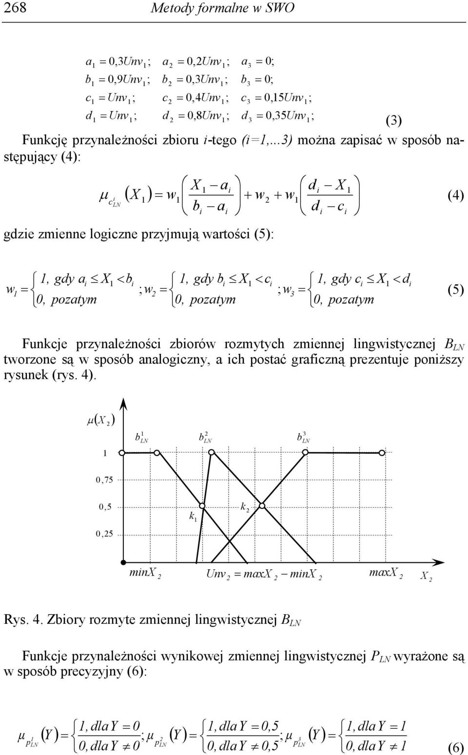 ci X< di w =, ozatym (5) Funce rzynaleŝności ziorów rozmytych zmienne lingwistyczne B tworzone są w sosó analogiczny, a ich ostać graficzną rezentue oniŝszy rysune (rys. ).