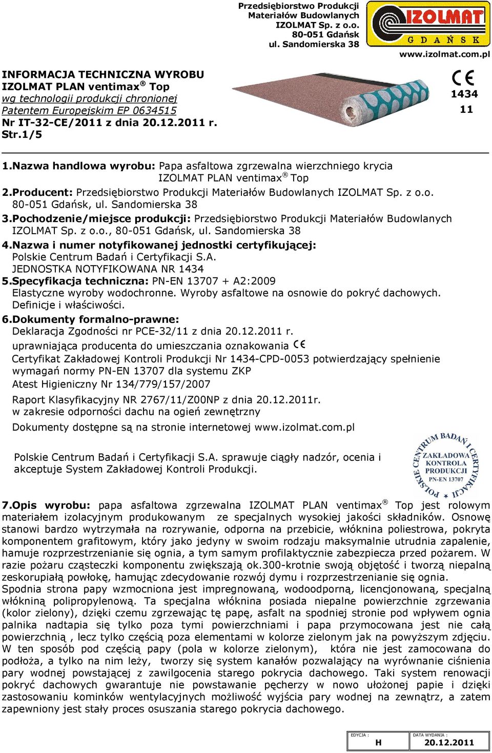 Specyfikacja techniczna: PN-EN 13707 + A2:2009 Elastyczne wyrby wdchrnne. Wyrby asfaltwe na snwie d pkryć dachwych. Definicje i właściwści. 6.