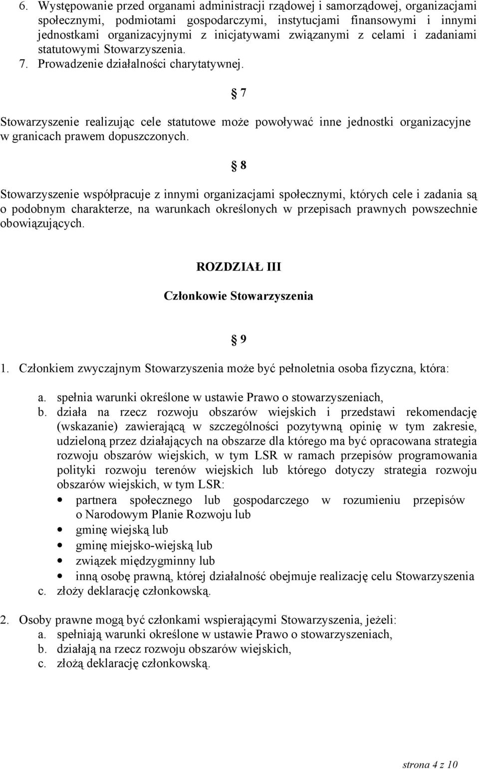 7 Stowarzyszenie realizując cele statutowe może powoływać inne jednostki organizacyjne w granicach prawem dopuszczonych.