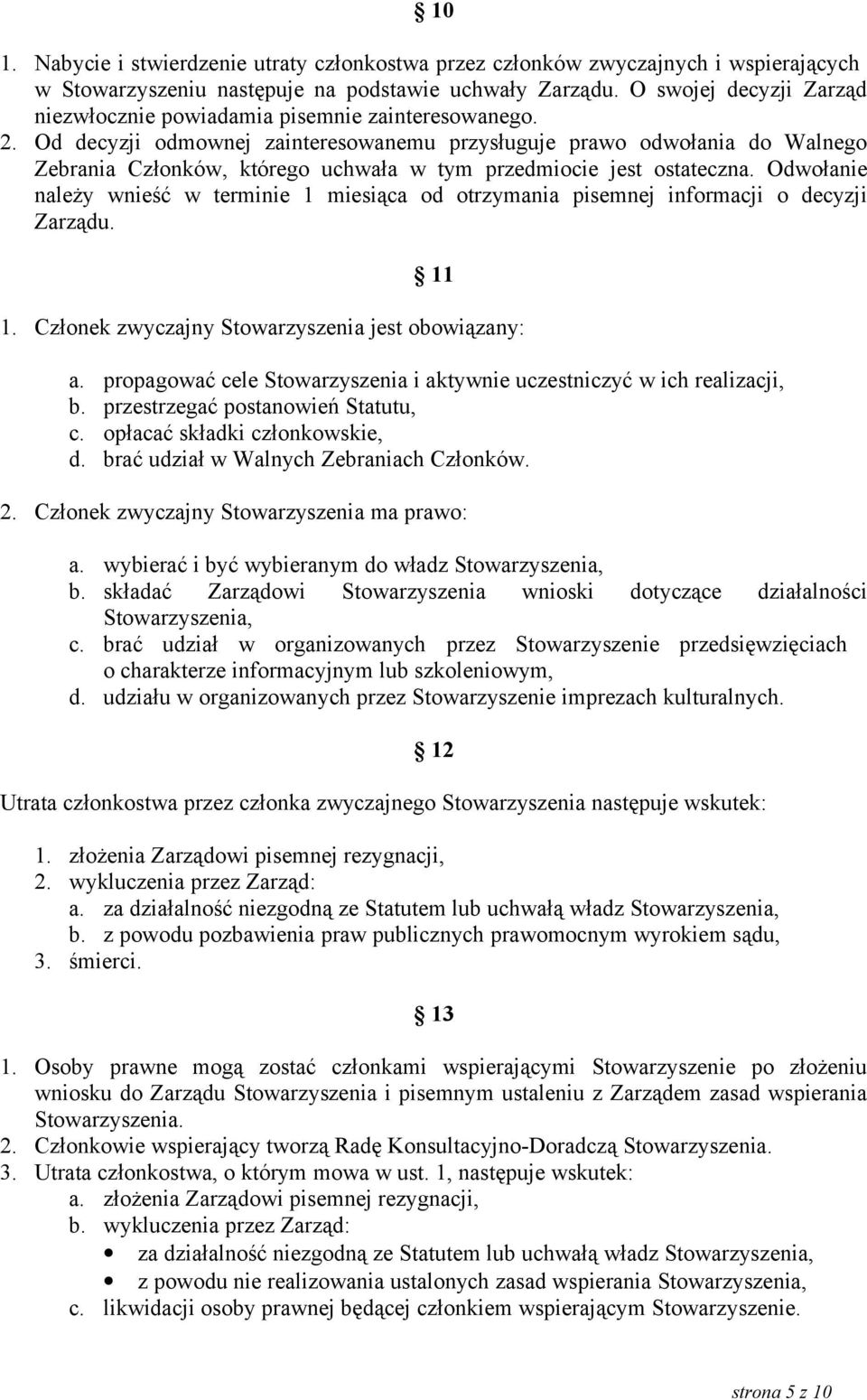 Od decyzji odmownej zainteresowanemu przysługuje prawo odwołania do Walnego Zebrania Członków, którego uchwała w tym przedmiocie jest ostateczna.