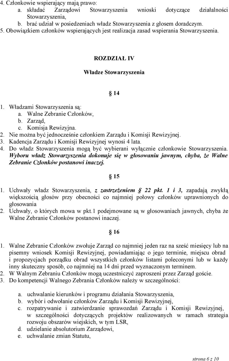 Komisja Rewizyjna. 2. Nie można być jednocześnie członkiem Zarządu i Komisji Rewizyjnej. 3. Kadencja Zarządu i Komisji Rewizyjnej wynosi 4 