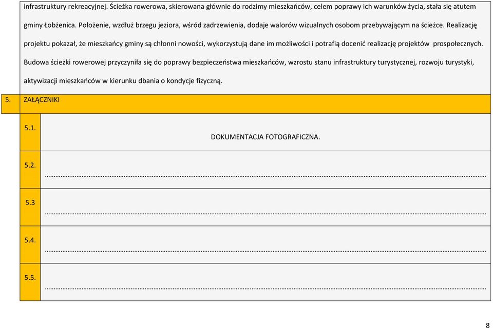 Realizację projektu pokazał, że mieszkańcy gminy są chłonni nowości, wykorzystują dane im możliwości i potrafią docenić realizację projektów prospołecznych.