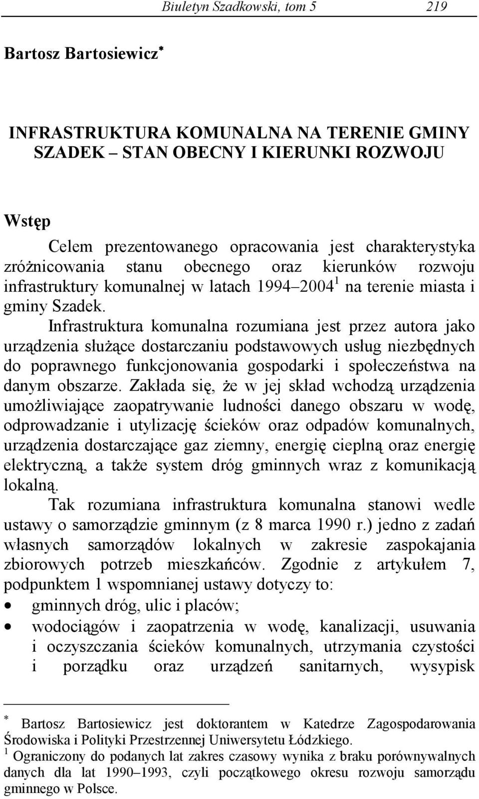 Infrastruktura komunalna rozumiana jest przez autora jako urz dzenia słu ce dostarczaniu podstawowych usług niezb dnych do poprawnego funkcjonowania gospodarki i społecze stwa na danym obszarze.