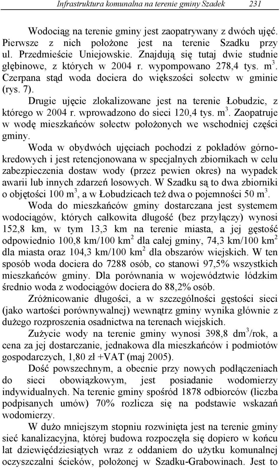 Drugie uj cie zlokalizowane jest na terenie Łobudzic, z którego w 2004 r. wprowadzono do sieci 120,4 tys. m 3. Zaopatruje w wod mieszka ców sołectw poło onych we wschodniej cz ci gminy.