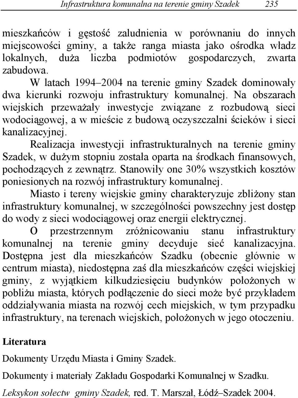 Na obszarach wiejskich przewa ały inwestycje zwi zane z rozbudow sieci wodoci gowej, a w mie cie z budow oczyszczalni cieków i sieci kanalizacyjnej.