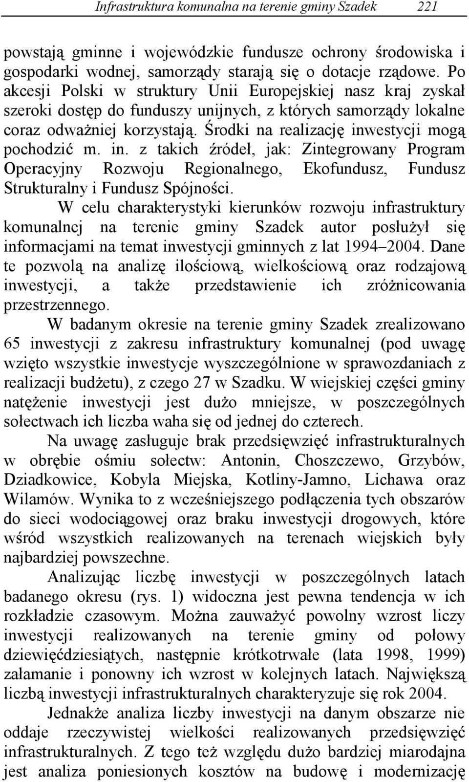 rodki na realizacj inwestycji mog pochodzi m. in. z takich ródeł, jak: Zintegrowany Program Operacyjny Rozwoju Regionalnego, Ekofundusz, Fundusz Strukturalny i Fundusz Spójno ci.