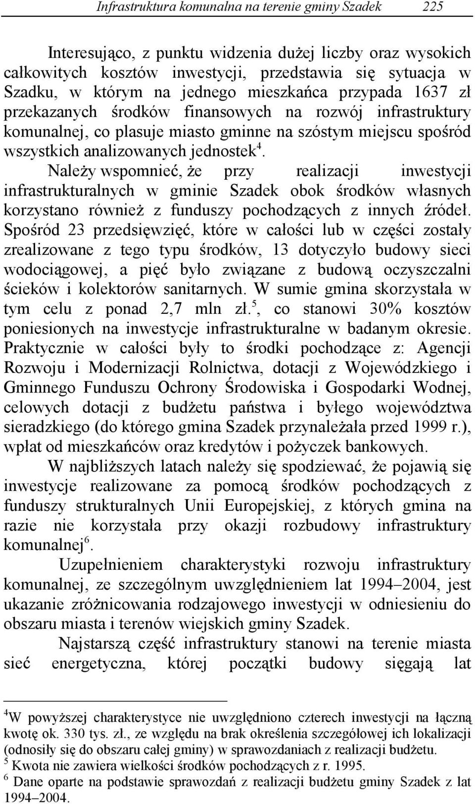 Nale y wspomnie, e przy realizacji inwestycji infrastrukturalnych w gminie Szadek obok rodków własnych korzystano równie z funduszy pochodz cych z innych ródeł.