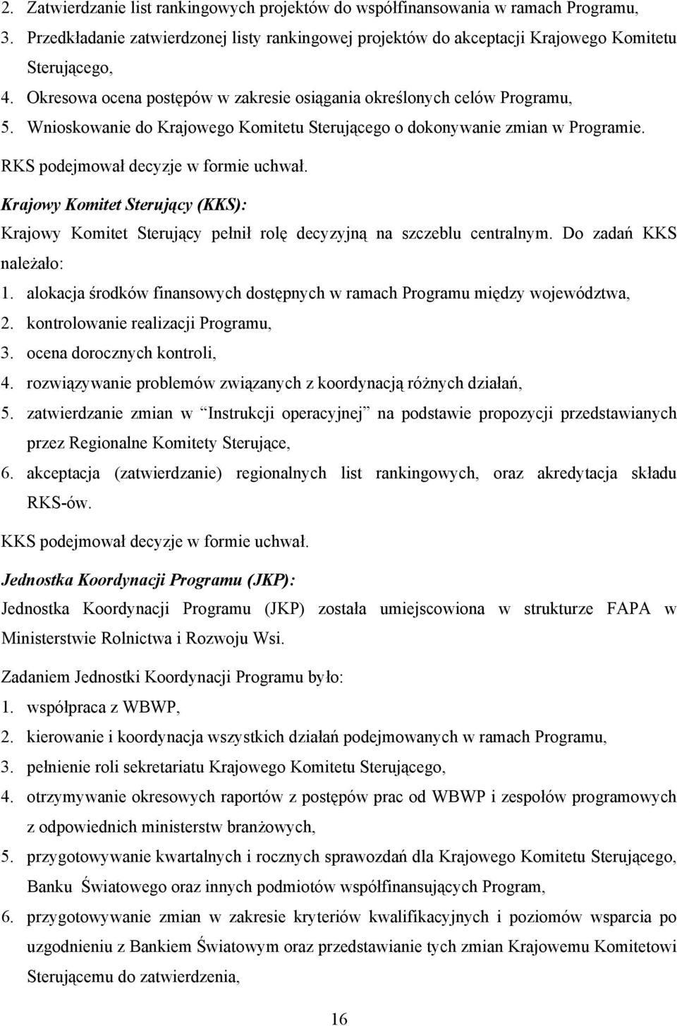 Krajowy Komitet Sterujący (KKS): Krajowy Komitet Sterujący pełnił rolę decyzyjną na szczeblu centralnym. Do zadań KKS należało: 1.