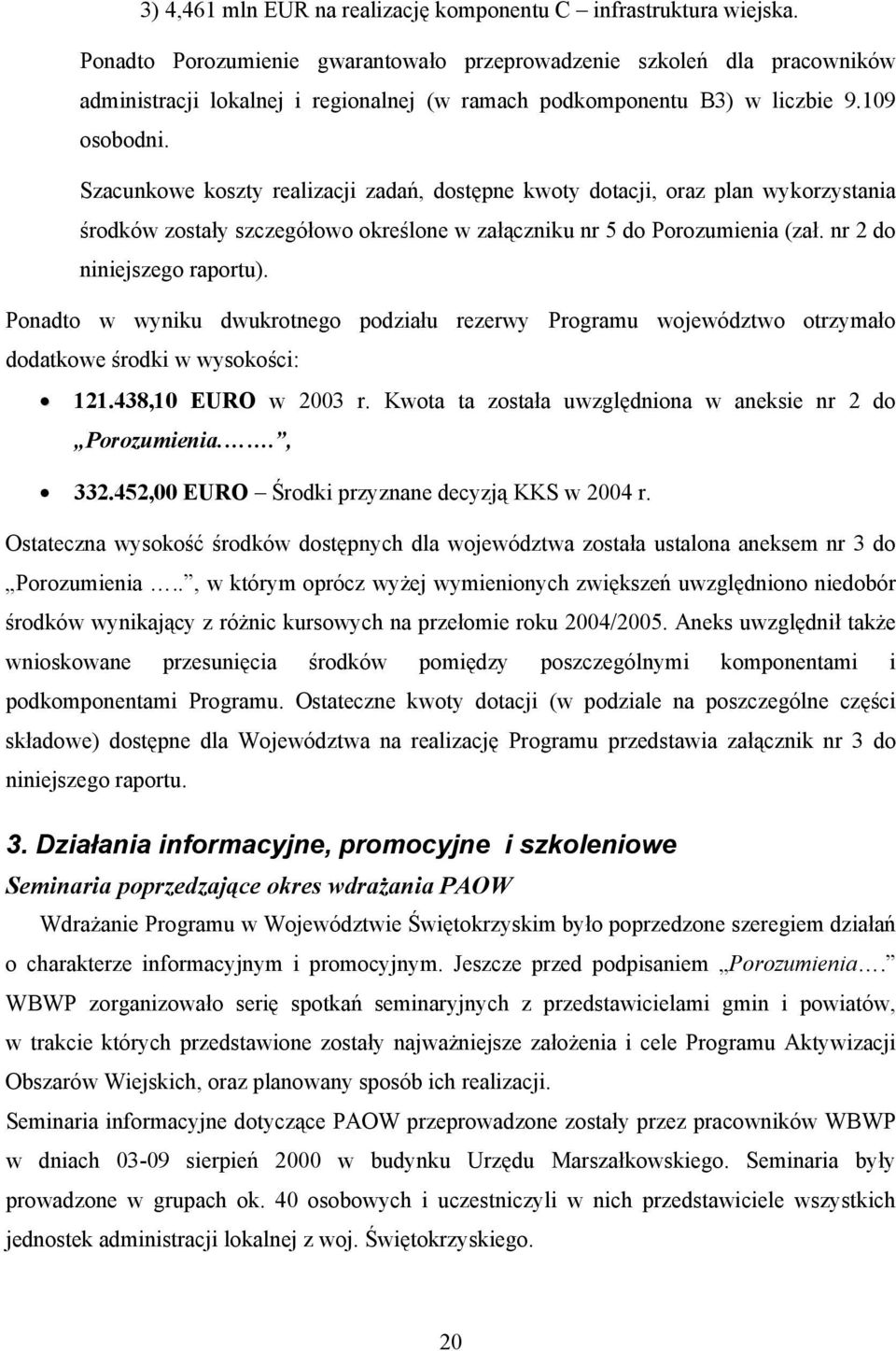 Szacunkowe koszty realizacji zadań, dostępne kwoty dotacji, oraz plan wykorzystania środków zostały szczegółowo określone w załączniku nr 5 do Porozumienia (zał. nr 2 do niniejszego raportu).