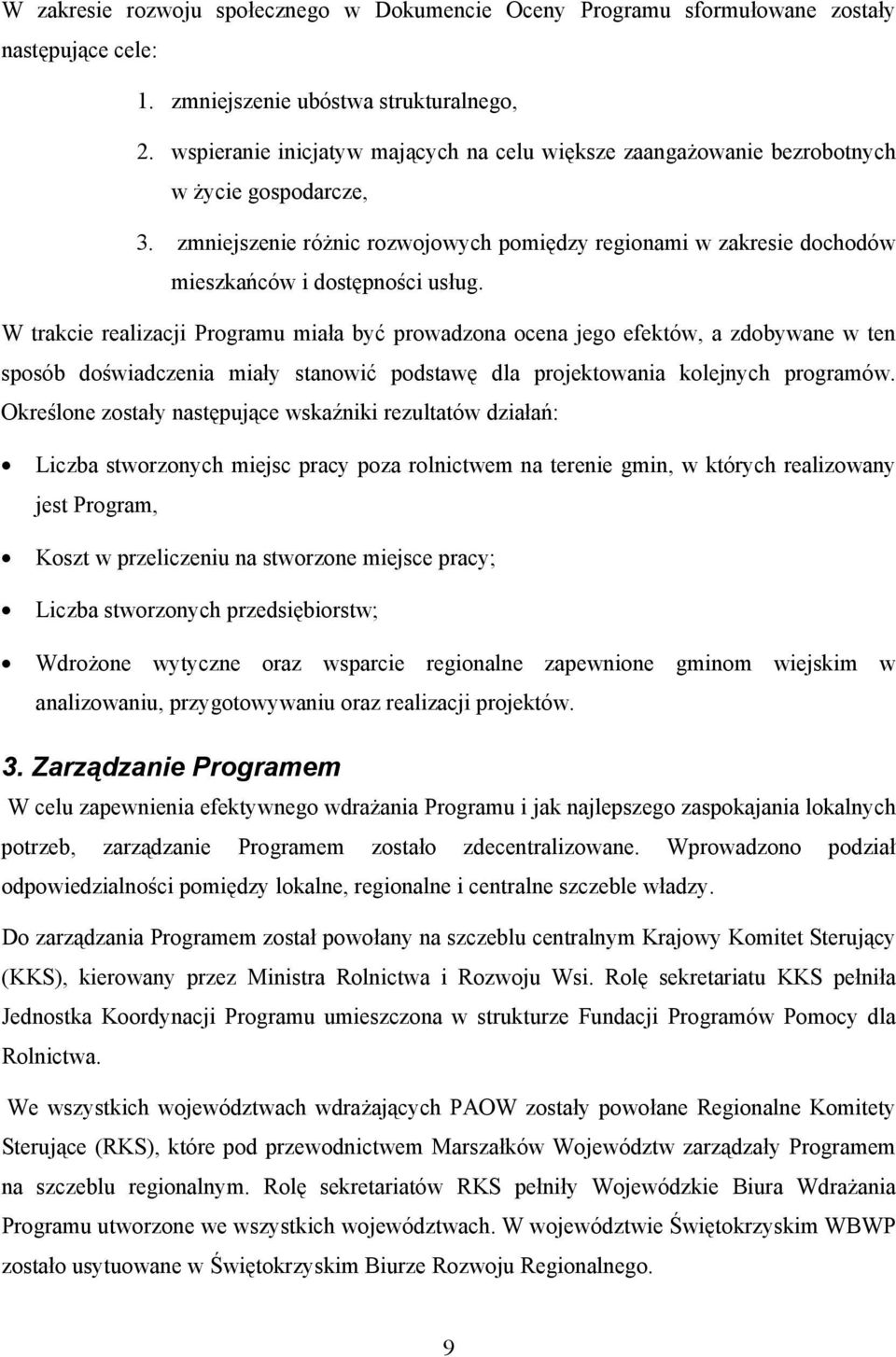 W trakcie realizacji Programu miała być prowadzona ocena jego efektów, a zdobywane w ten sposób doświadczenia miały stanowić podstawę dla projektowania kolejnych programów.