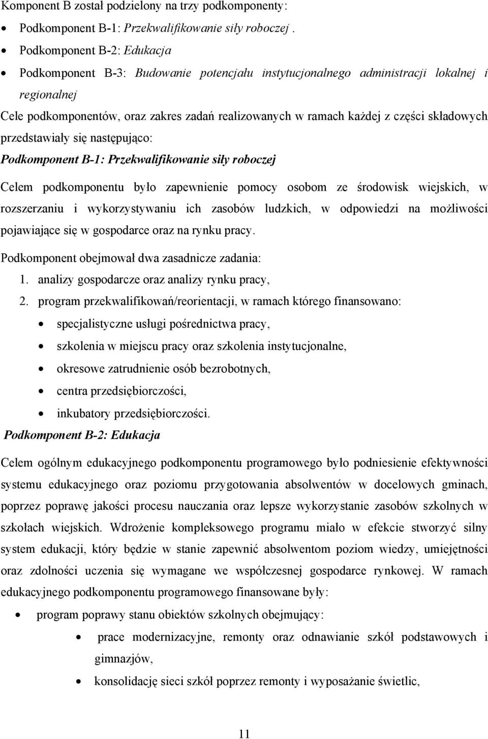 składowych przedstawiały się następująco: Podkomponent B-1: Przekwalifikowanie siły roboczej Celem podkomponentu było zapewnienie pomocy osobom ze środowisk wiejskich, w rozszerzaniu i