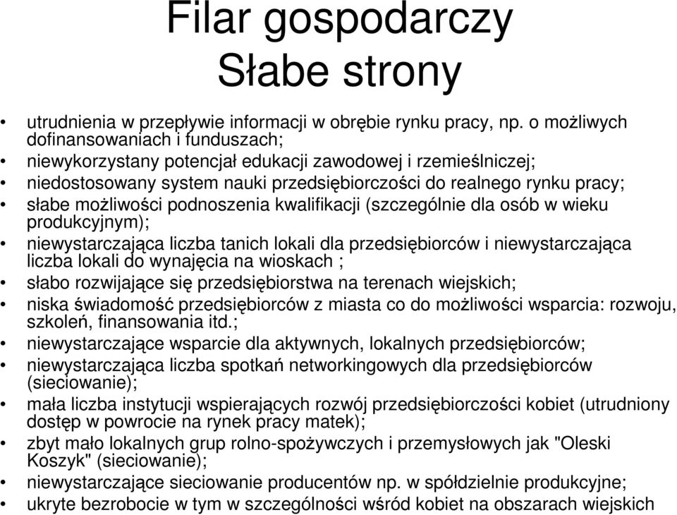 podnoszenia kwalifikacji (szczególnie dla osób w wieku produkcyjnym); niewystarczająca liczba tanich lokali dla przedsiębiorców i niewystarczająca liczba lokali do wynajęcia na wioskach ; słabo