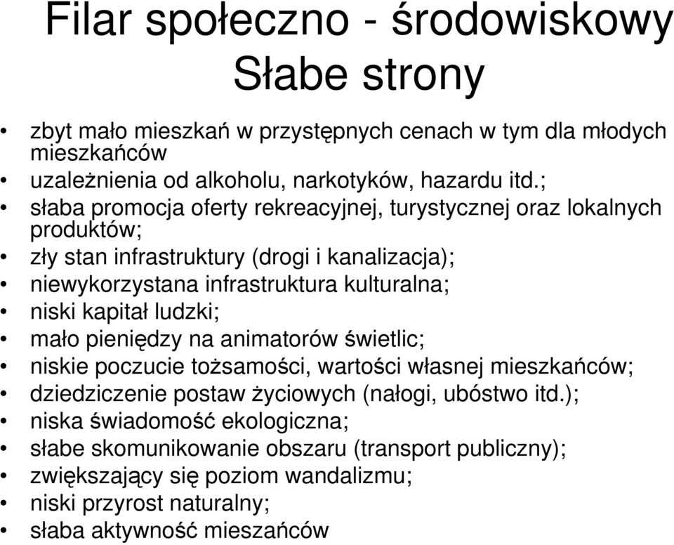 niski kapitał ludzki; mało pieniędzy na animatorów świetlic; niskie poczucie toŝsamości, wartości własnej mieszkańców; dziedziczenie postaw Ŝyciowych (nałogi, ubóstwo