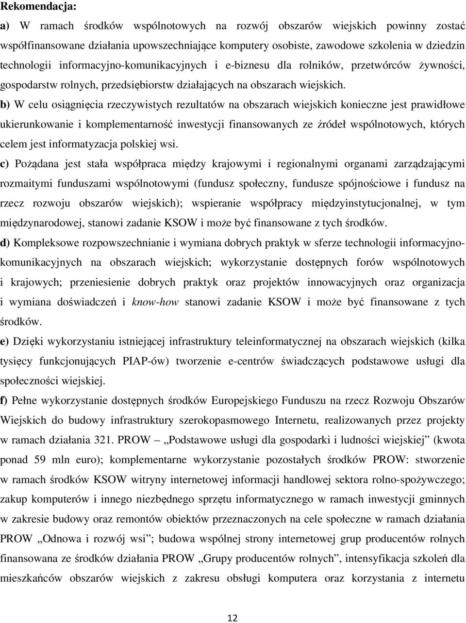 b) W celu osiągnięcia rzeczywistych rezultatów na obszarach wiejskich konieczne jest prawidłowe ukierunkowanie i komplementarność inwestycji finansowanych ze źródeł wspólnotowych, których celem jest