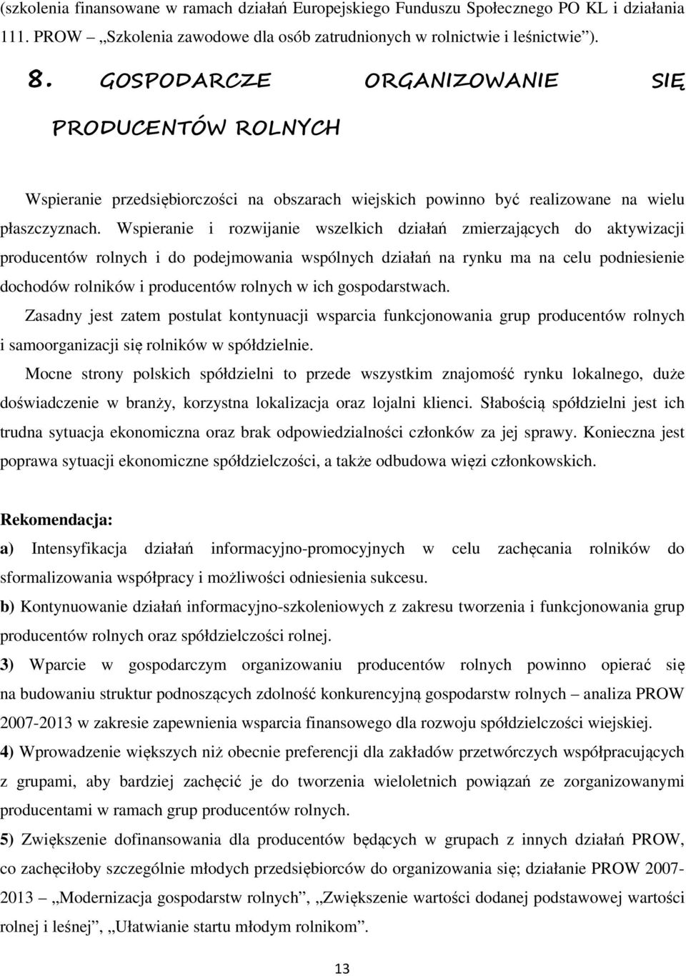 Wspieranie i rozwijanie wszelkich działań zmierzających do aktywizacji producentów rolnych i do podejmowania wspólnych działań na rynku ma na celu podniesienie dochodów rolników i producentów rolnych