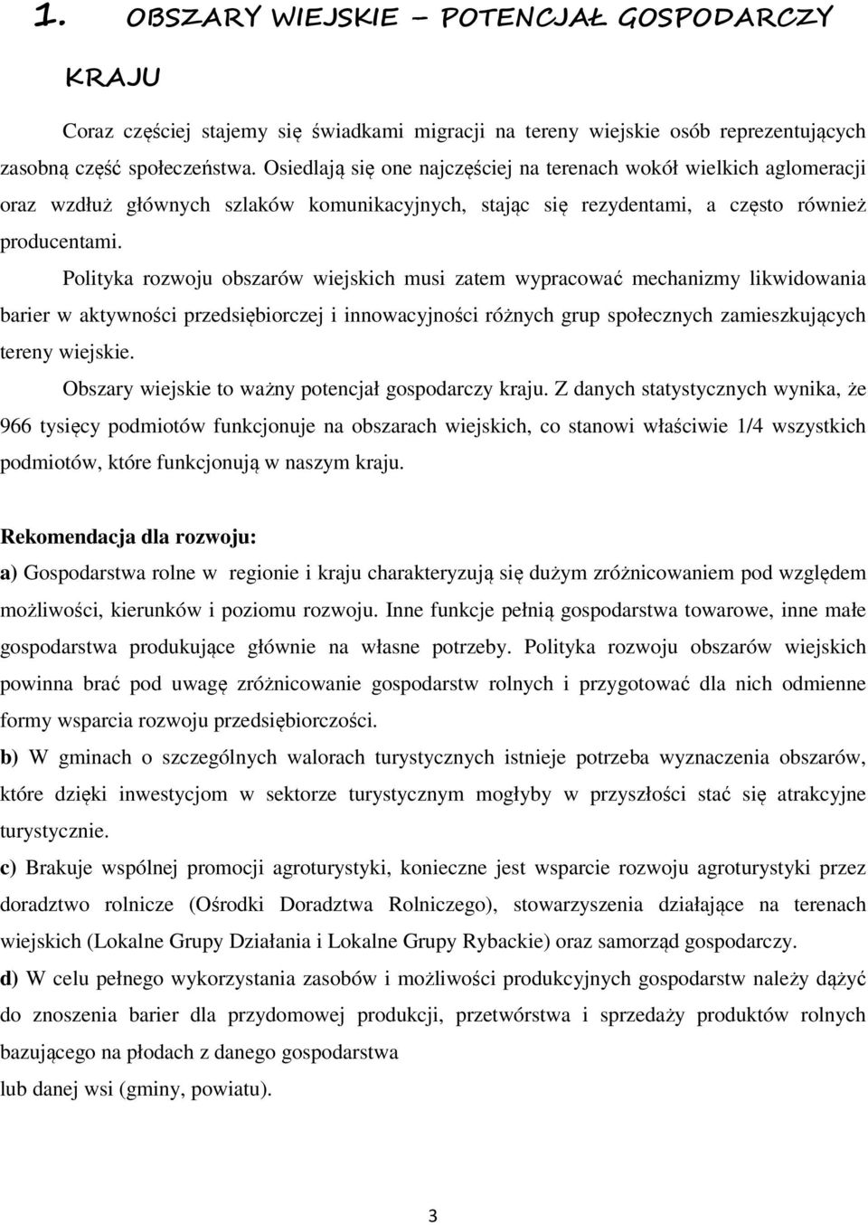 Polityka rozwoju obszarów wiejskich musi zatem wypracować mechanizmy likwidowania barier w aktywności przedsiębiorczej i innowacyjności różnych grup społecznych zamieszkujących tereny wiejskie.